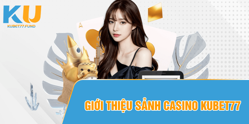 Giới thiệu sàn casino Kubet77