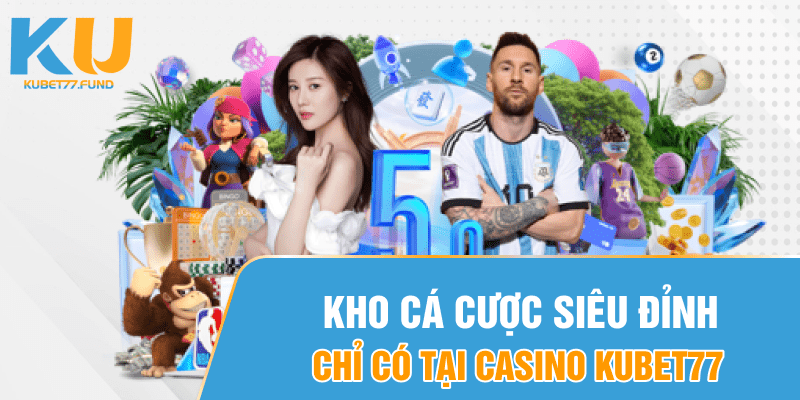 Kho siêu phẩm chỉ có tại casino Kubet77