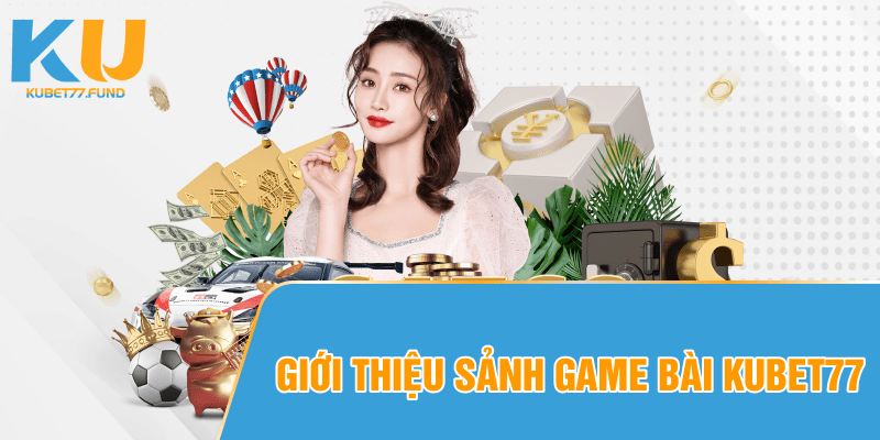 Giới thiệu trò chơi bài Kubet77